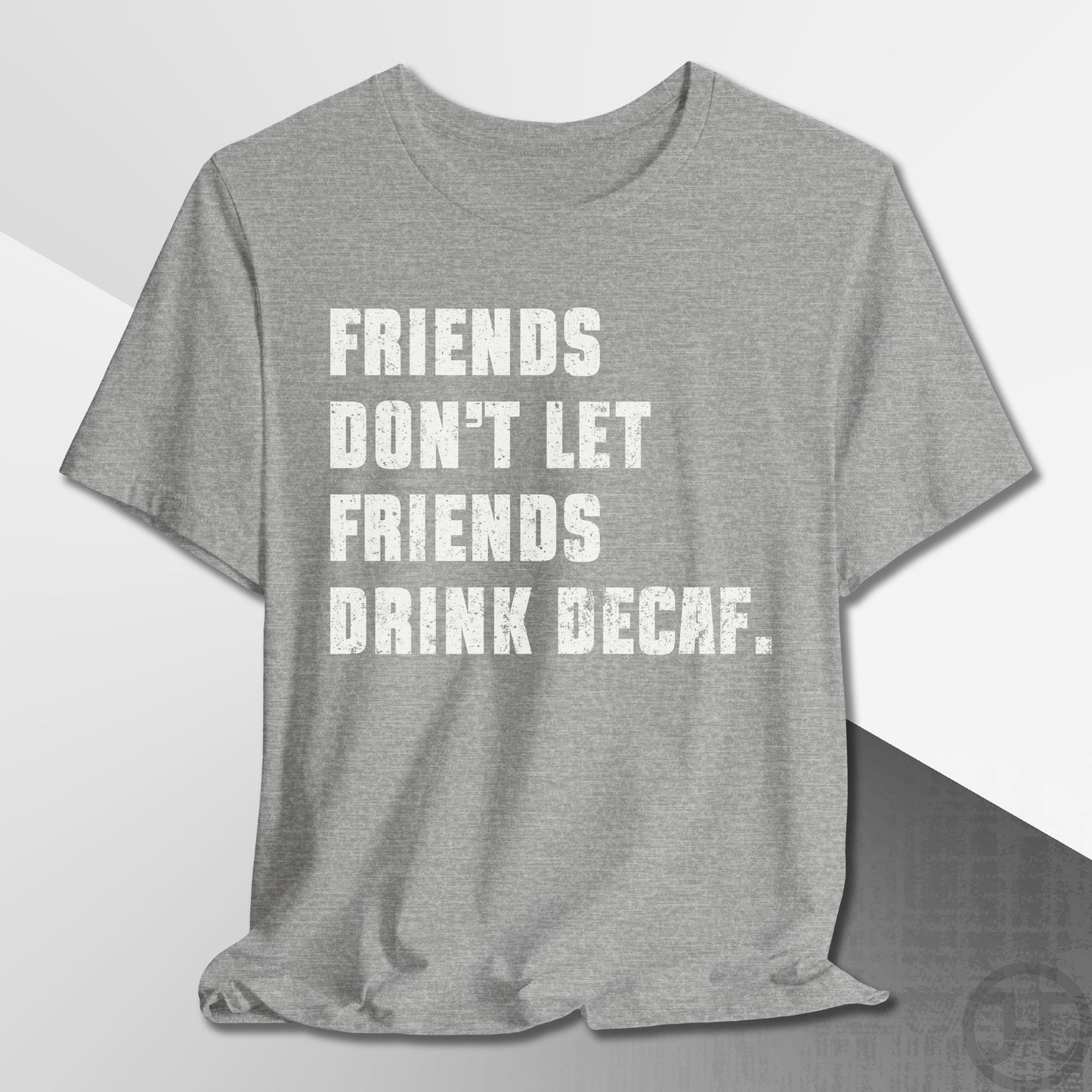 Friends Don't Let Friends Drink Decaf T-Shirt