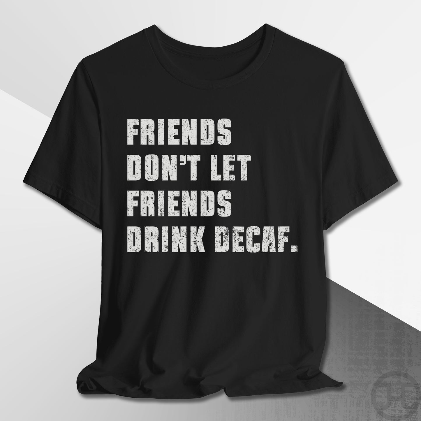 Friends Don't Let Friends Drink Decaf T-Shirt