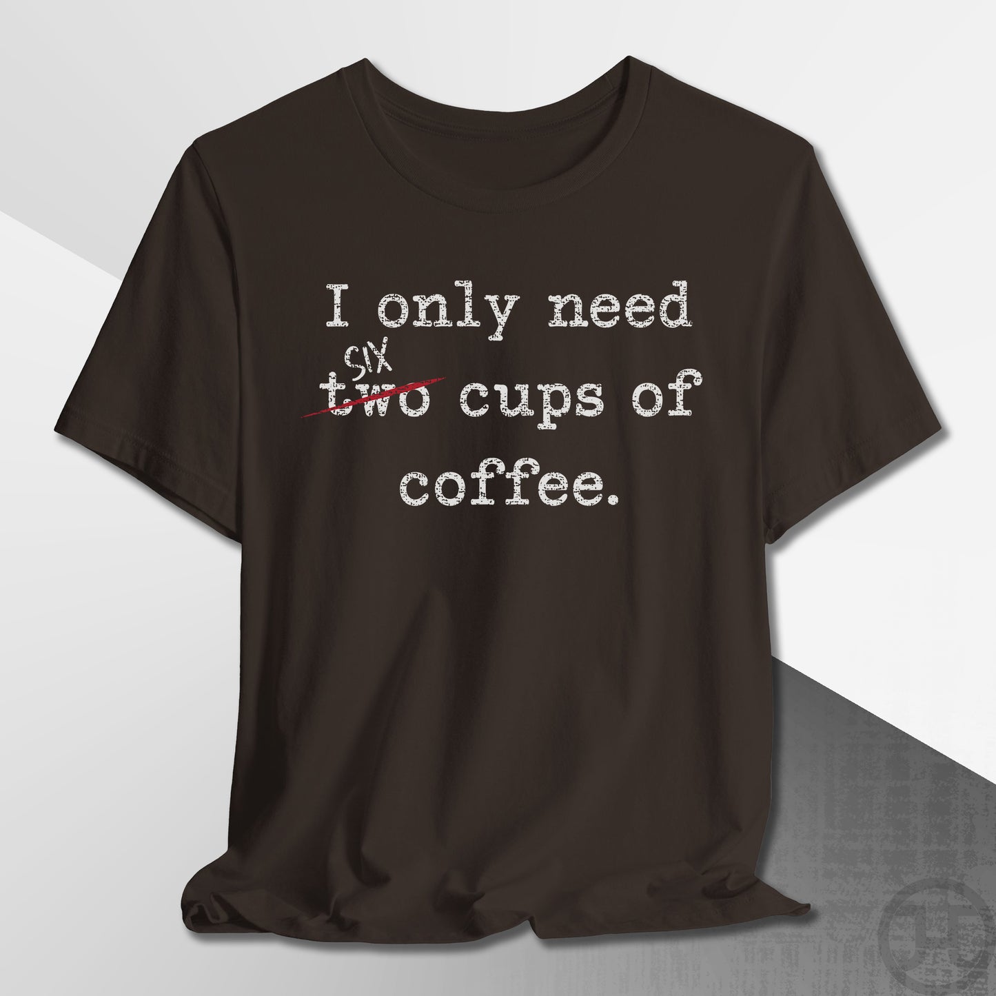 Only Need Six Cups of Coffee T-Shirt