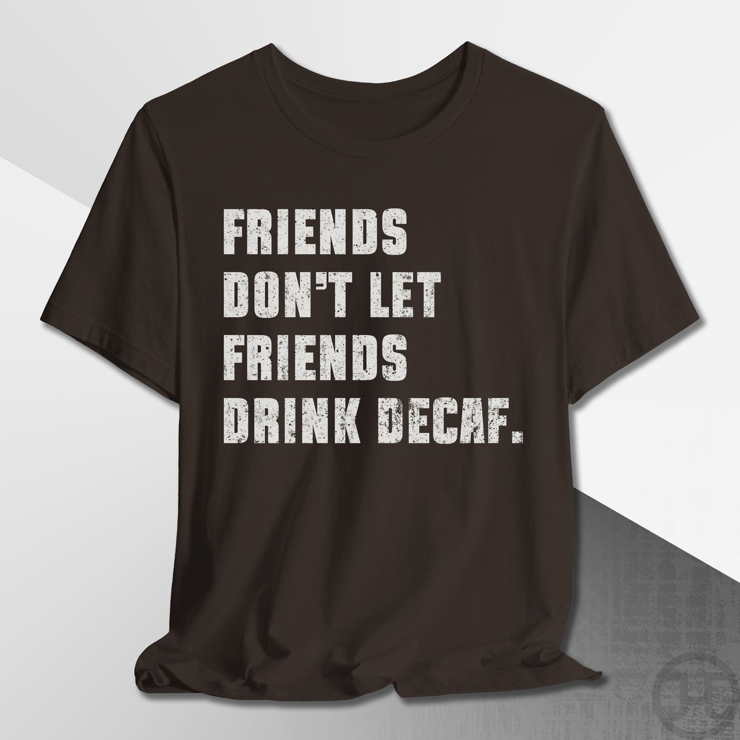 Friends Don't Let Friends Drink Decaf T-Shirt