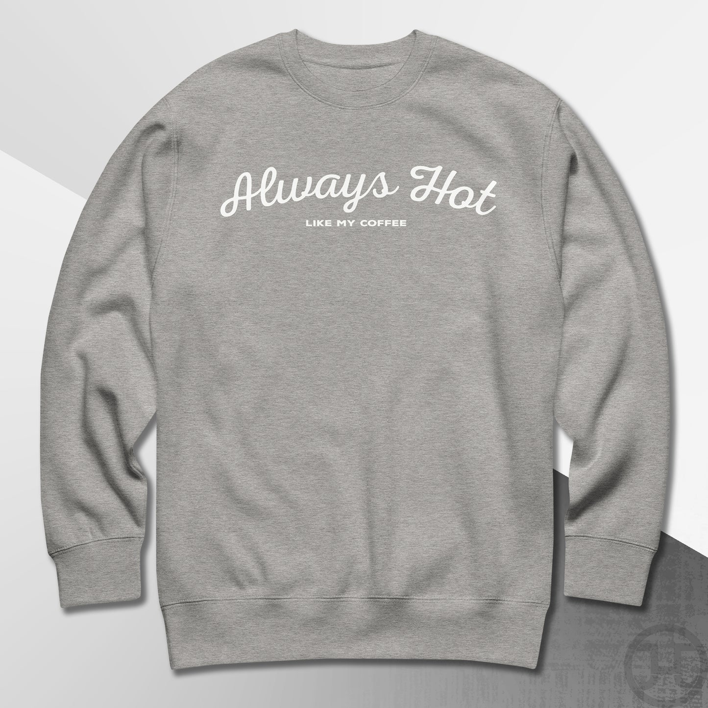 Always Hot Premium Sweatshirt