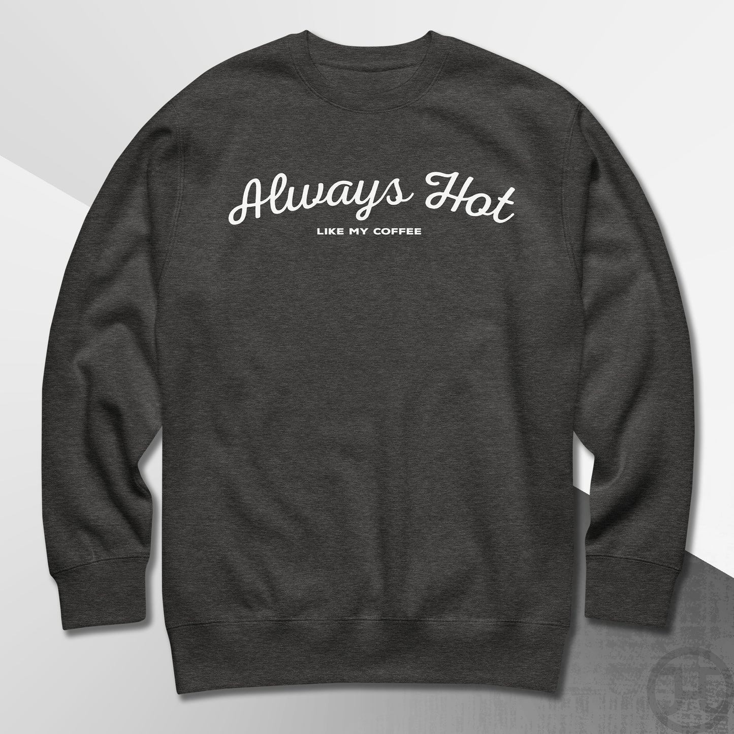 Always Hot Premium Sweatshirt