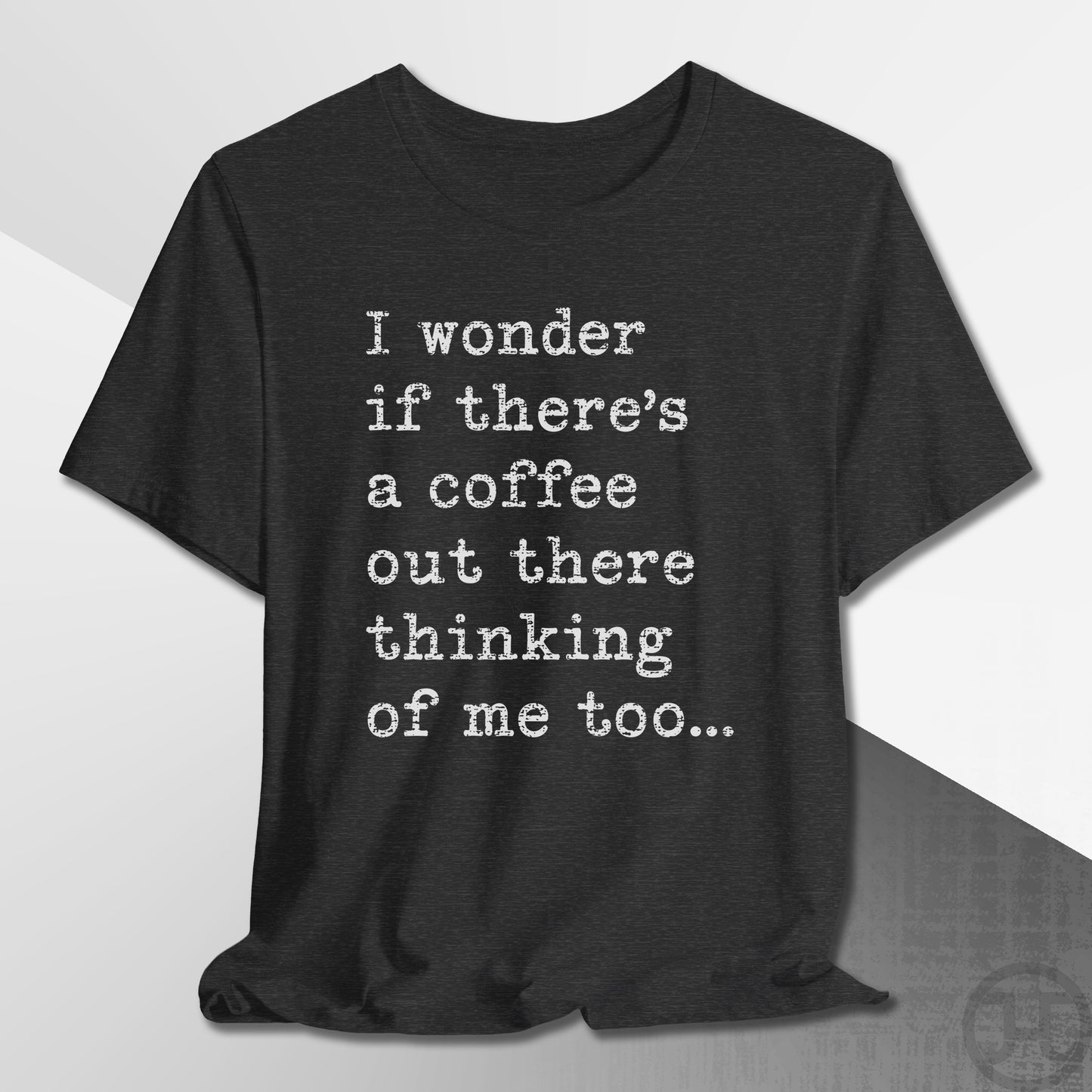 Coffee Thinking of Me T-Shirt