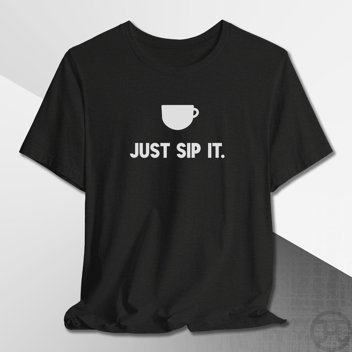 Just Sip It T-Shirt