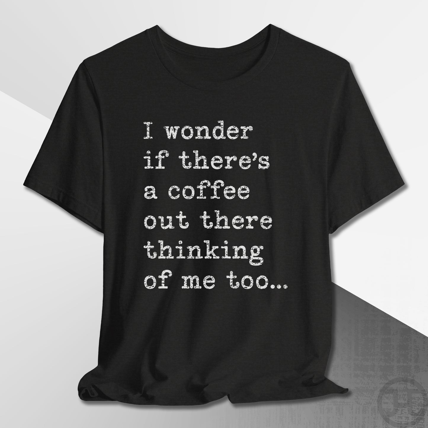 Coffee Thinking of Me T-Shirt