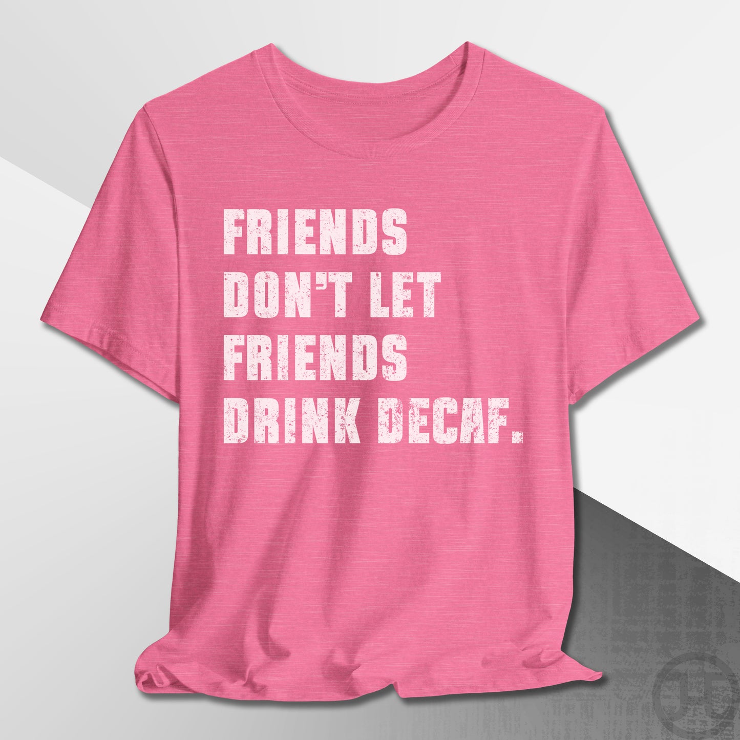 Friends Don't Let Friends Drink Decaf T-Shirt