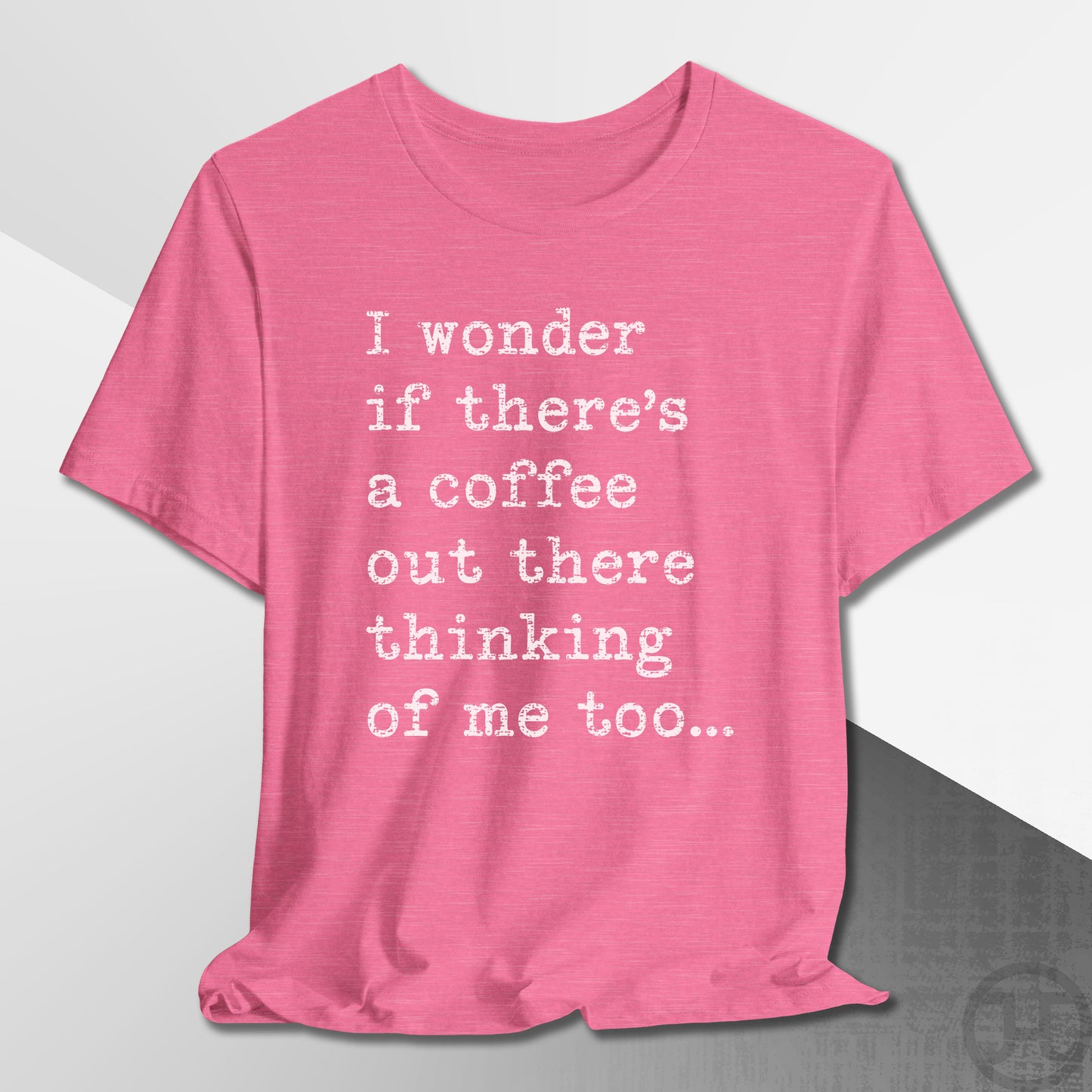 Coffee Thinking of Me T-Shirt