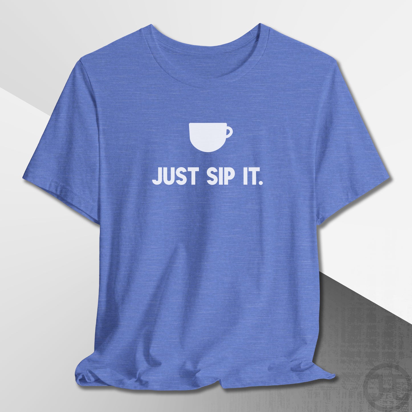 Just Sip It T-Shirt