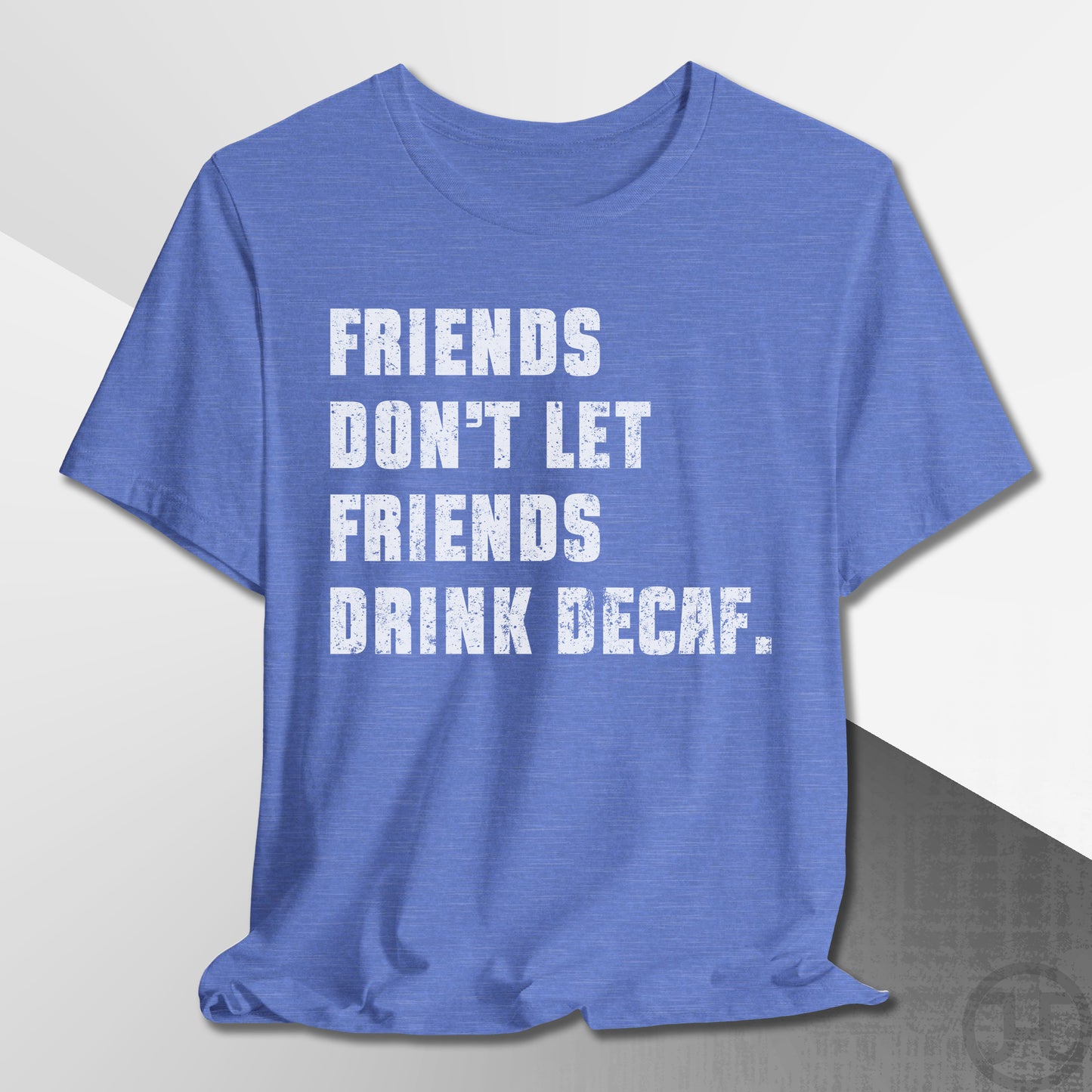 Friends Don't Let Friends Drink Decaf T-Shirt