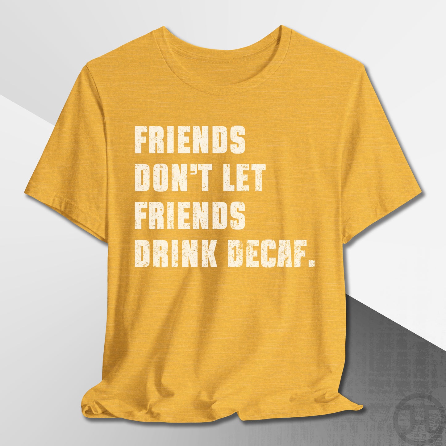Friends Don't Let Friends Drink Decaf T-Shirt