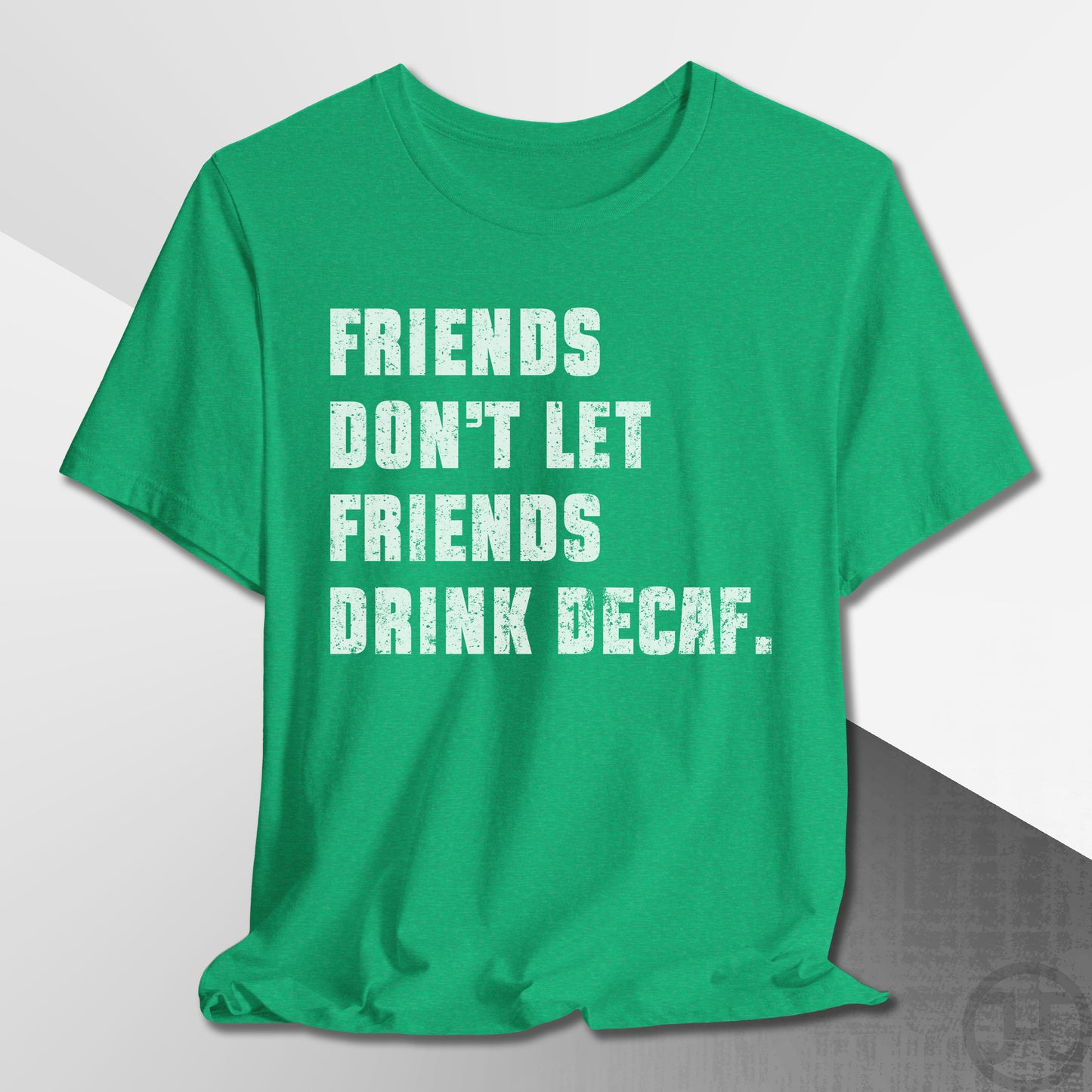 Friends Don't Let Friends Drink Decaf T-Shirt