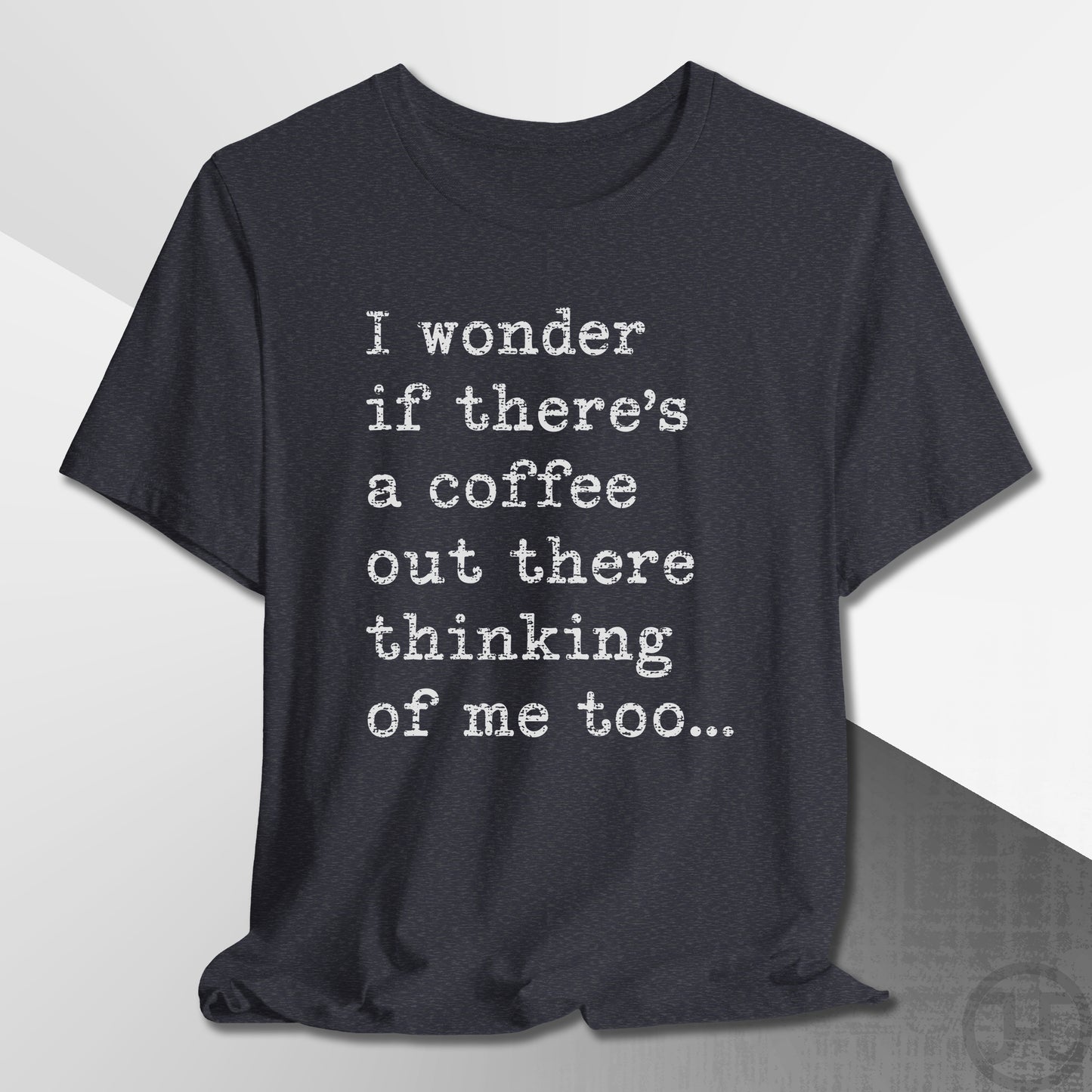 Coffee Thinking of Me T-Shirt