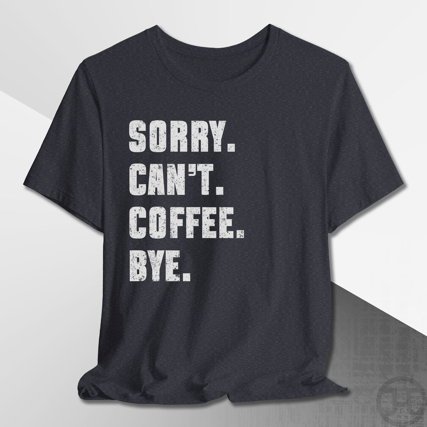 Sorry Can't Coffee Bye T-Shirt