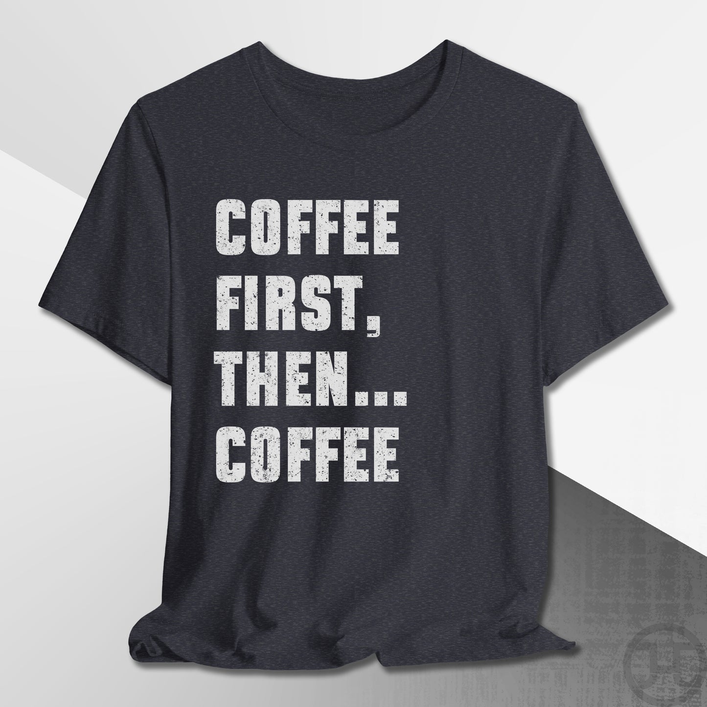 Coffee First Then Coffee T-Shirt