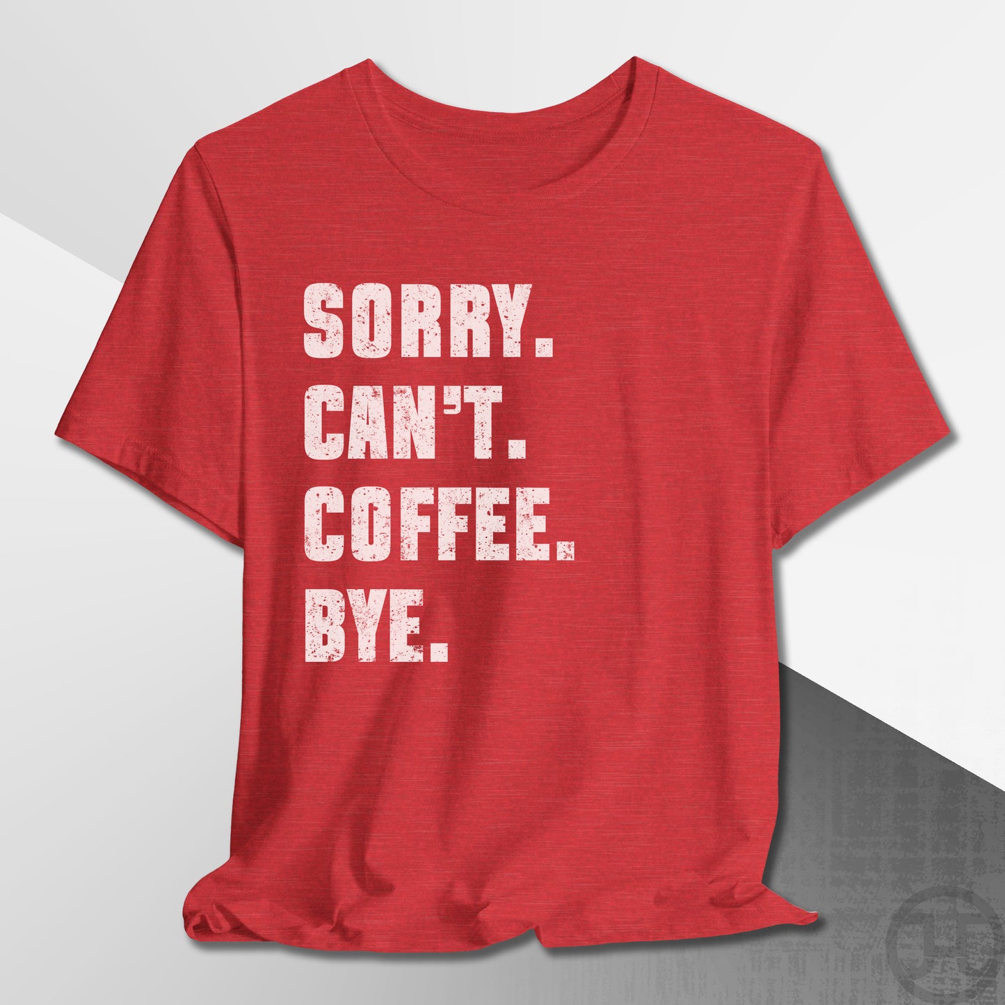 Sorry Can't Coffee Bye T-Shirt