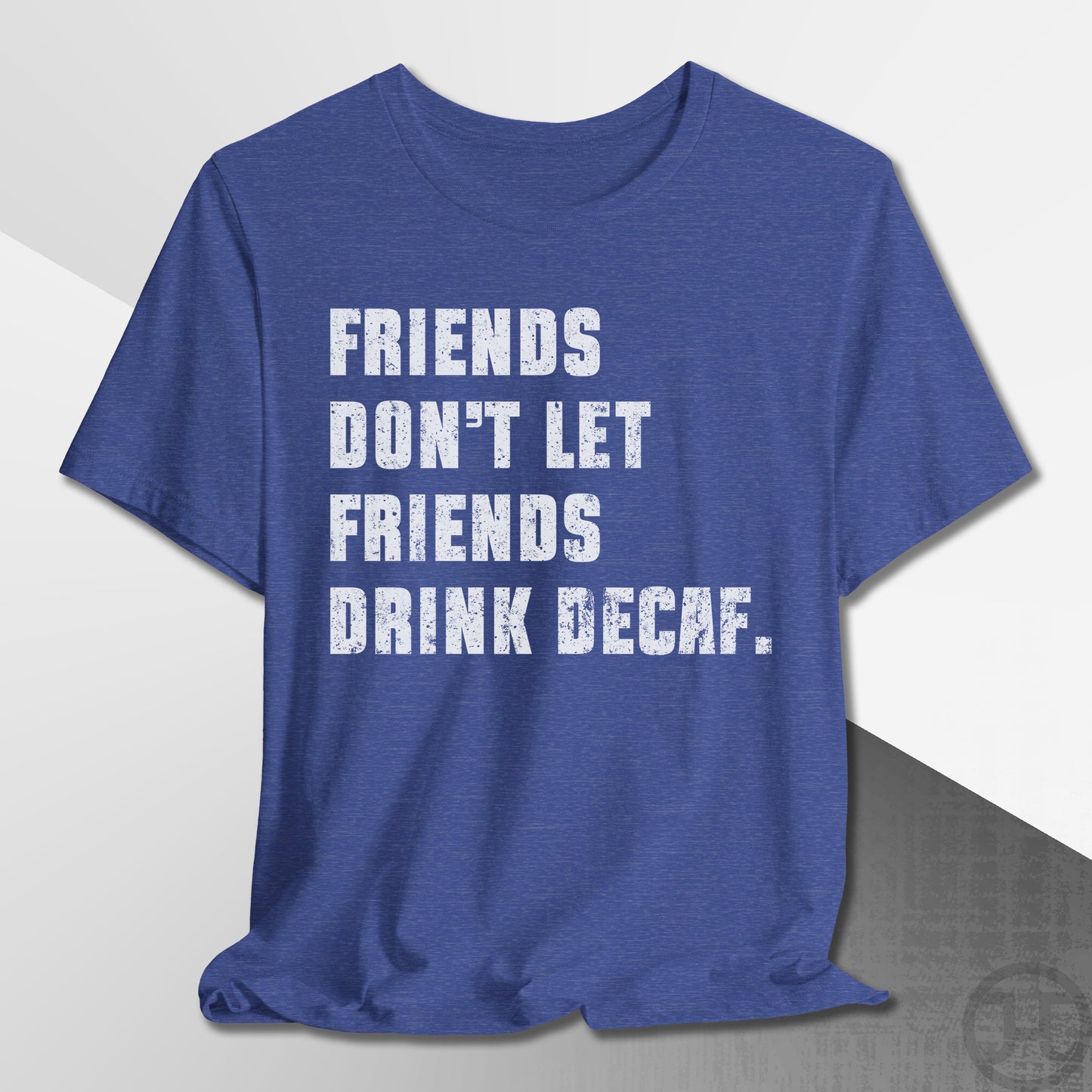 Friends Don't Let Friends Drink Decaf T-Shirt