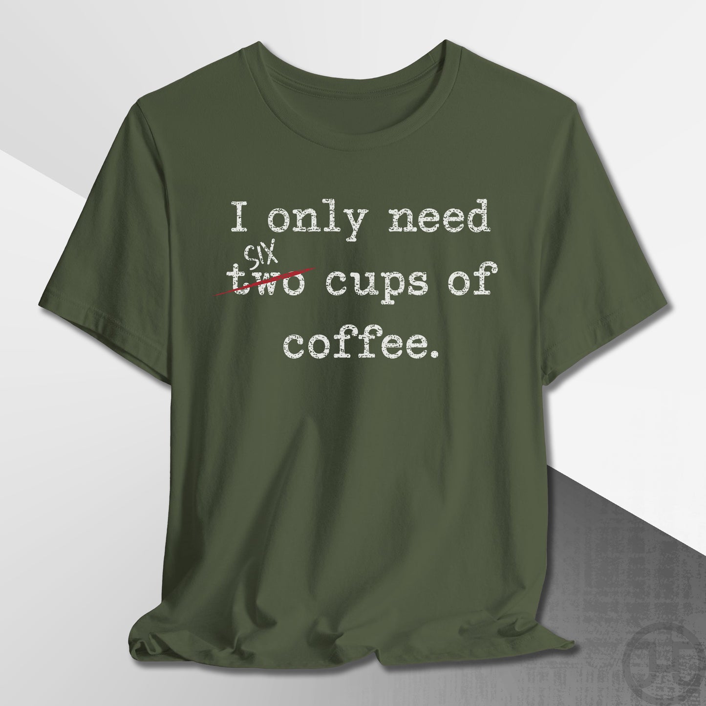 Only Need Six Cups of Coffee T-Shirt