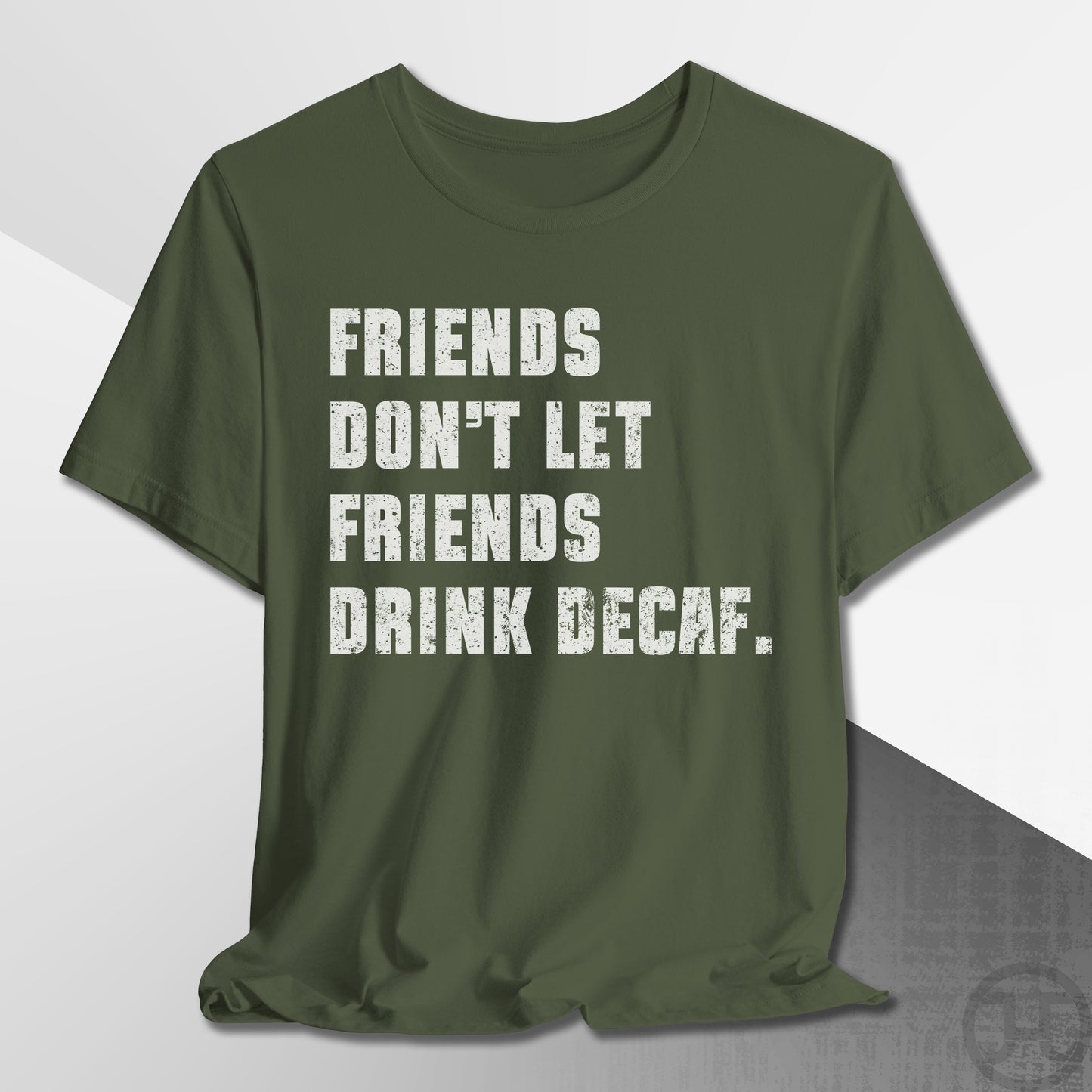 Friends Don't Let Friends Drink Decaf T-Shirt