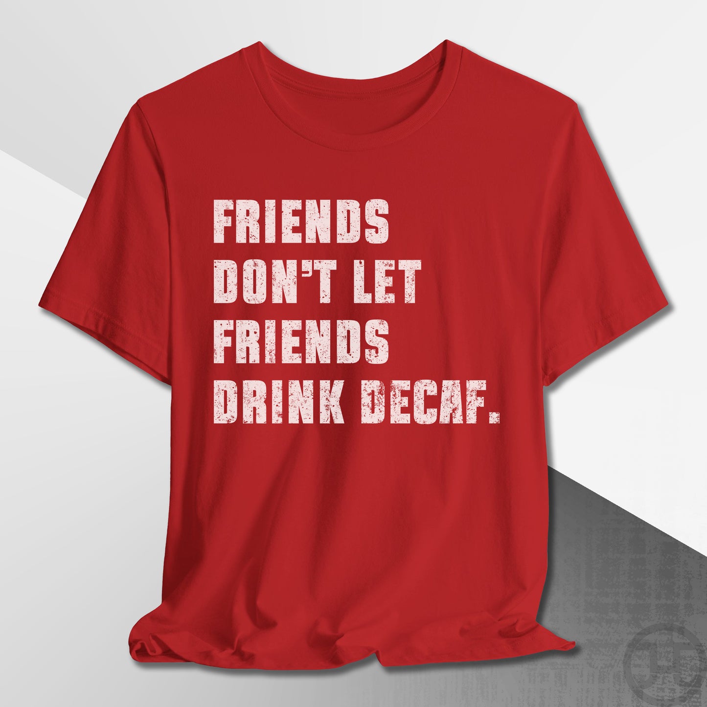 Friends Don't Let Friends Drink Decaf T-Shirt