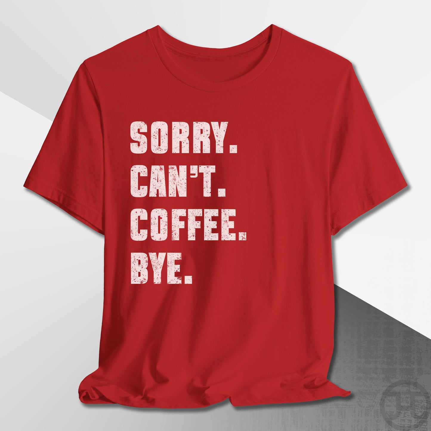 Sorry Can't Coffee Bye T-Shirt
