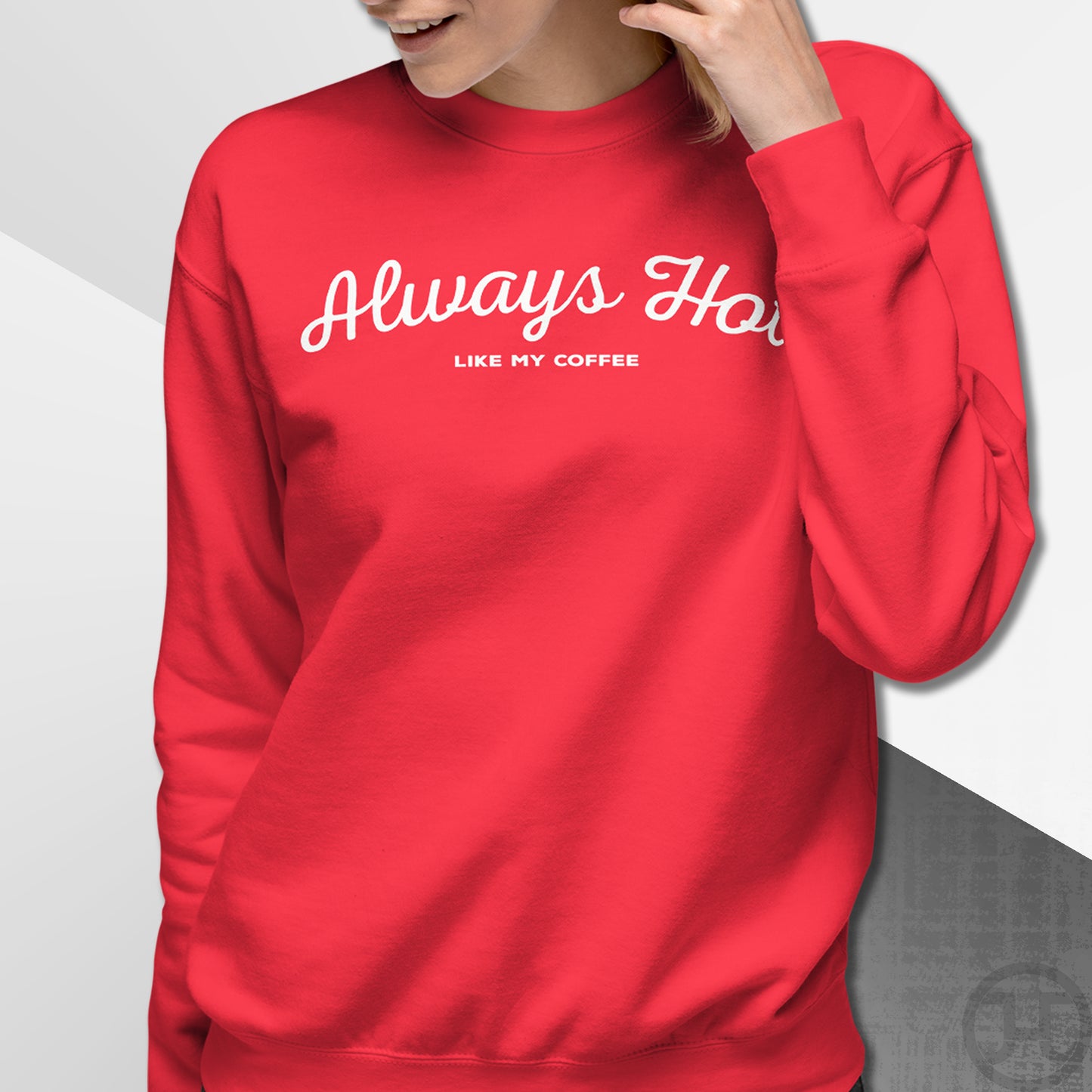 Always Hot Premium Sweatshirt