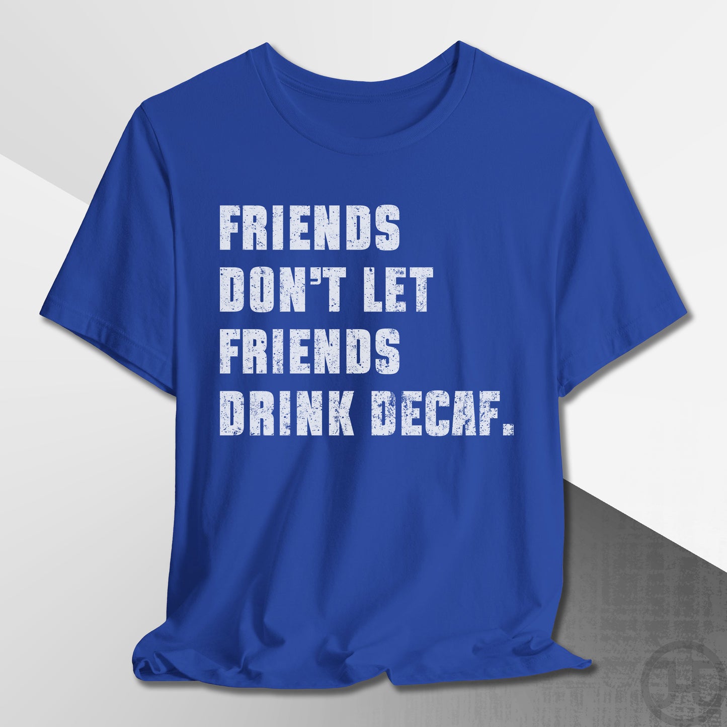 Friends Don't Let Friends Drink Decaf T-Shirt