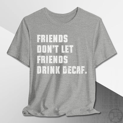 Friends Don't Let Friends Drink Decaf T-Shirt