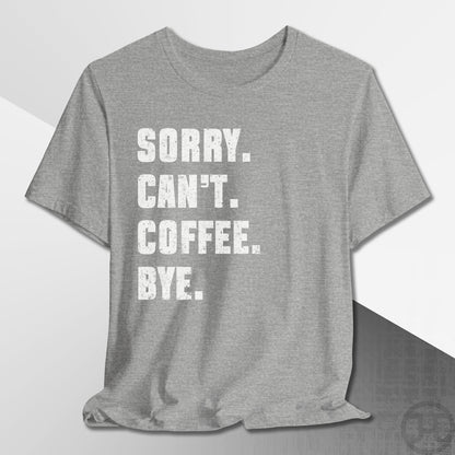 Sorry Can't Coffee Bye T-Shirt