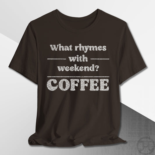 What Rhymes with Weekend T-Shirt