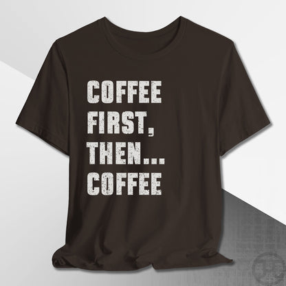 Coffee First Then Coffee T-Shirt