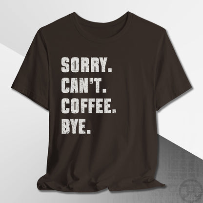 Sorry Can't Coffee Bye T-Shirt