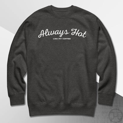 Always Hot Premium Sweatshirt