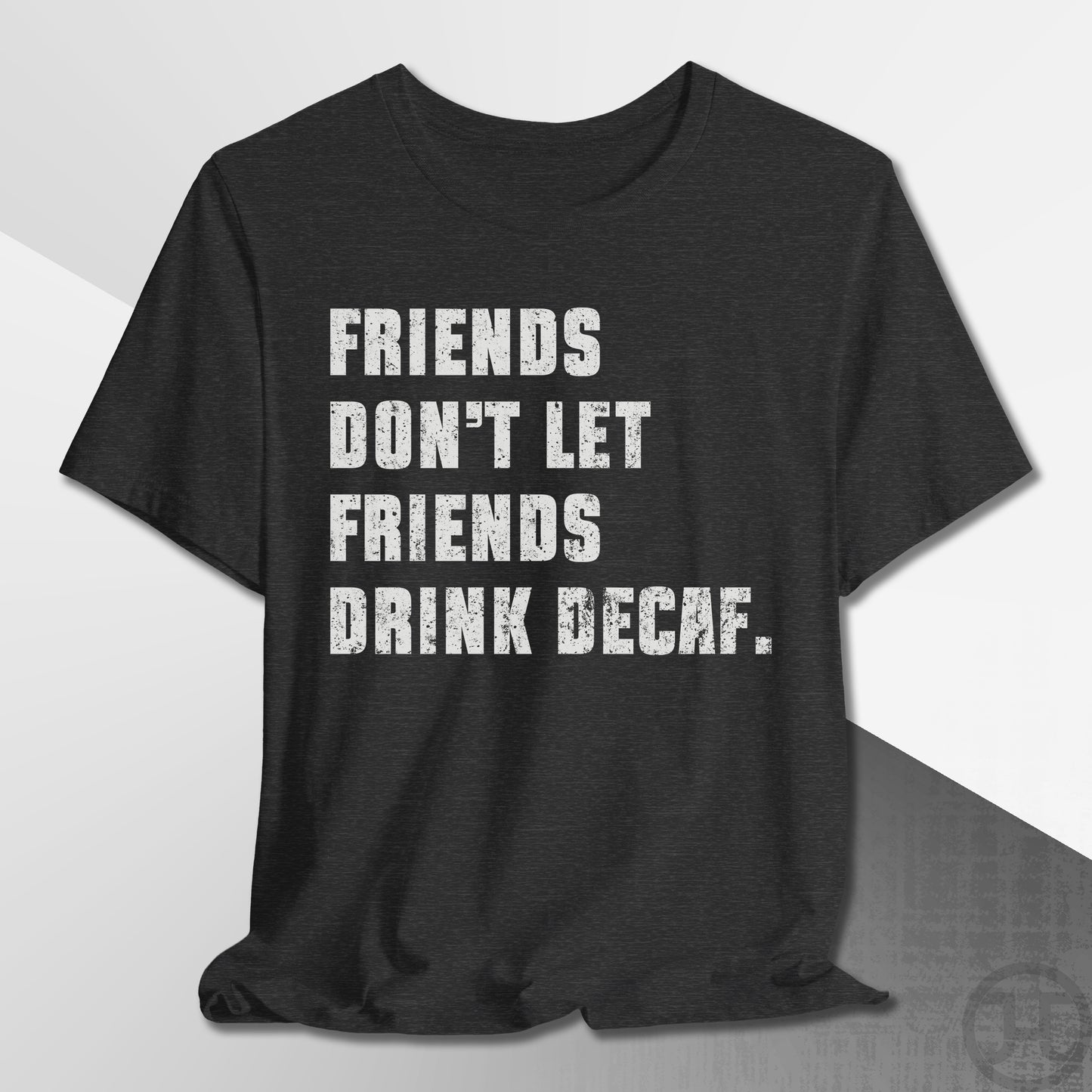 Friends Don't Let Friends Drink Decaf T-Shirt