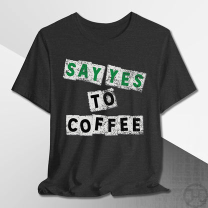 Say Yes to Coffee T-Shirt