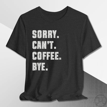 Sorry Can't Coffee Bye T-Shirt