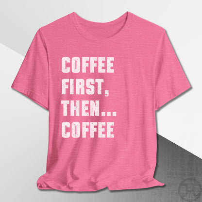 Coffee First Then Coffee T-Shirt