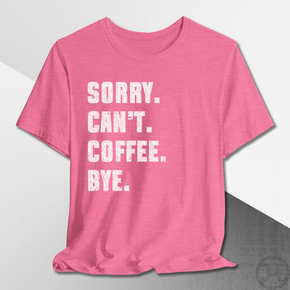 Sorry Can't Coffee Bye T-Shirt