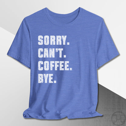 Sorry Can't Coffee Bye T-Shirt