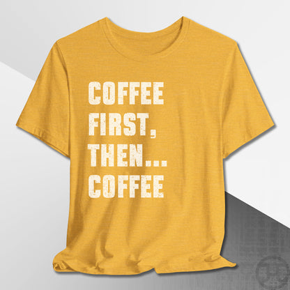 Coffee First Then Coffee T-Shirt