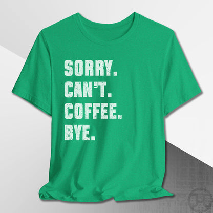 Sorry Can't Coffee Bye T-Shirt