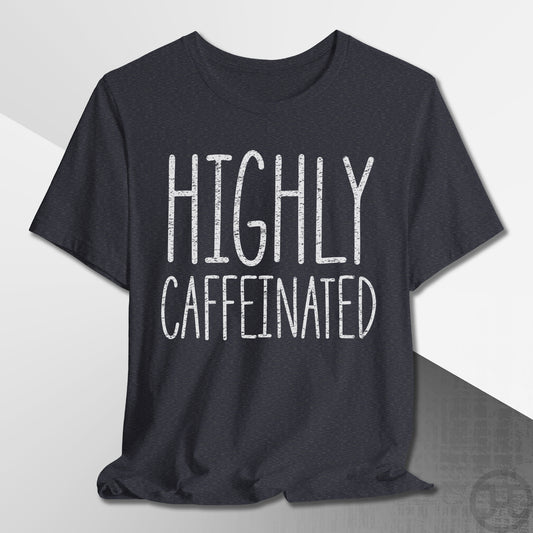 Highly Caffeinated T-Shirt