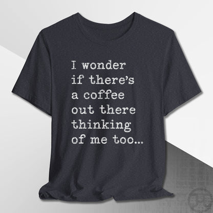 Coffee Thinking of Me T-Shirt