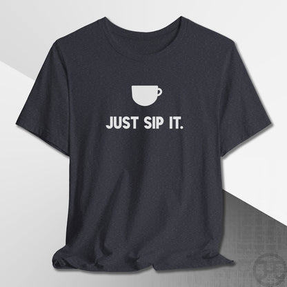 Just Sip It T-Shirt