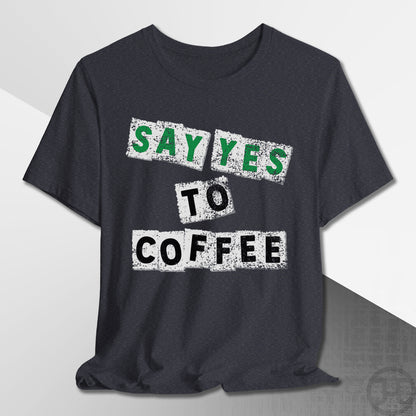 Say Yes to Coffee T-Shirt
