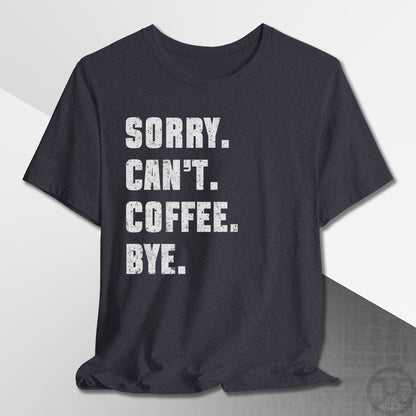 Sorry Can't Coffee Bye T-Shirt