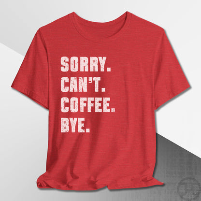 Sorry Can't Coffee Bye T-Shirt