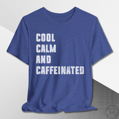 Cool Calm and Caffeinated T-Shirt