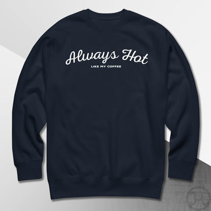 Always Hot Premium Sweatshirt