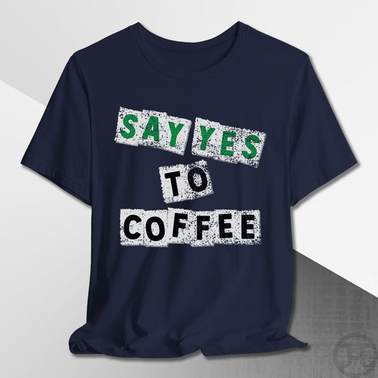 Say Yes to Coffee T-Shirt