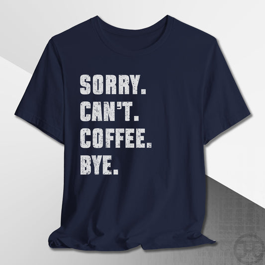 Sorry Can't Coffee Bye T-Shirt